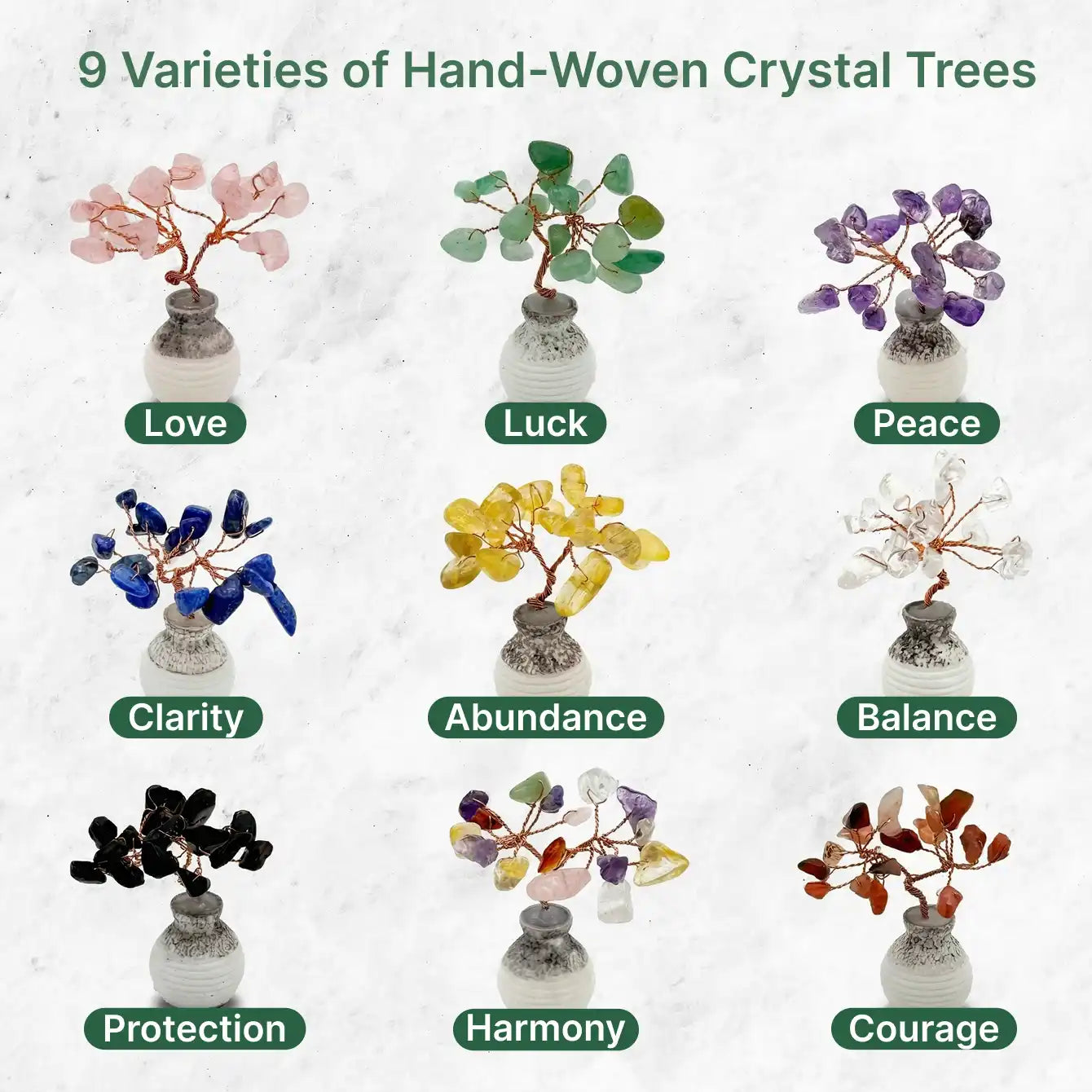 9 varieties of hand-woven crystal trees representing love, luck, peace, clarity, abundance, balance, protection, harmony, and courage.